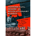 Homosexual Desire in Revolutionary Russia: The Regulation of Sexual and Gender Dissent