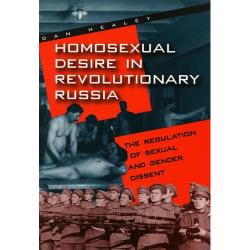 Homosexual Desire in Revolutionary Russia: The Regulation of Sexual and Gender Dissent