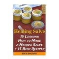 Healing Salve: 15 Lessons How to Make a Herbal Salve + 15 Best Recipes