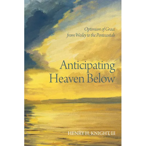 Anticipating Heaven Below: Optimism of Grace from Wesley to the Pentecostals