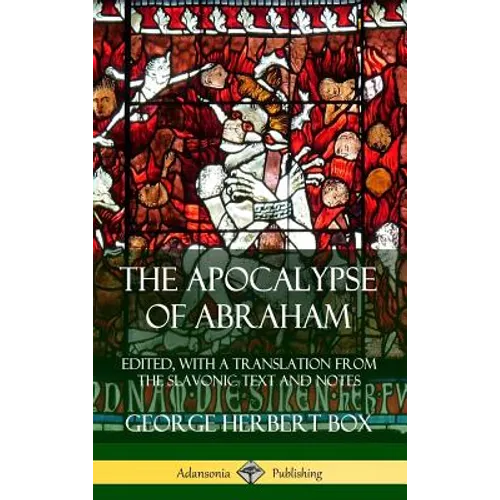The Apocalypse of Abraham: Edited, With a Translation from the Slavonic Text and Notes (Hardcover)