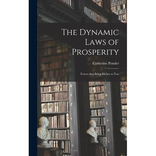 The Dynamic Laws of Prosperity; Forces That Bring Riches to You