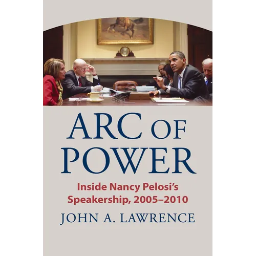 Arc of Power: Inside Nancy Pelosi's Speakership, 2005-2010