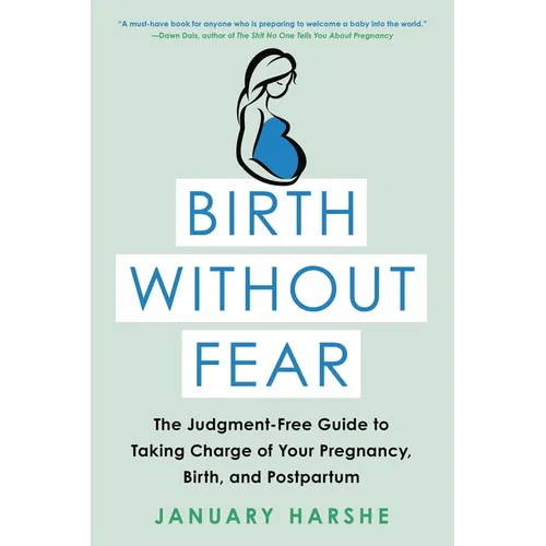 Birth Without Fear: The Judgment-Free Guide to Taking Charge of Your Pregnancy, Birth, and Postpartum
