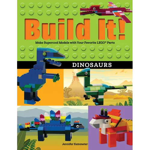 Build It! Dinosaurs: Make Supercool Models with Your Favorite Lego(r) Parts