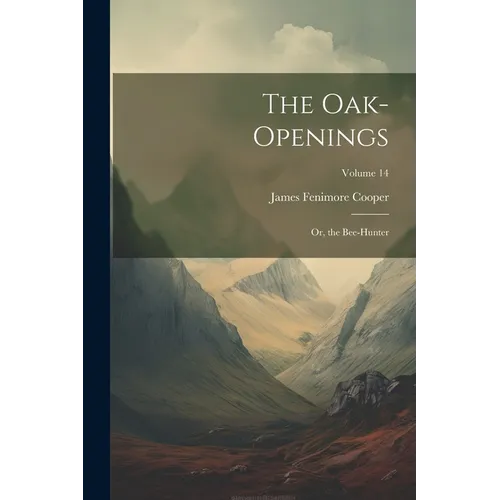 The Oak-Openings: Or, the Bee-Hunter; Volume 14