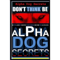 Alpha Dog Secrets Don't Think, BE: Alpha Dog Training Secrets How to Become Alpha Dog