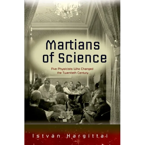 The Martians of Science: Five Physicists Who Changed the Twentieth Century