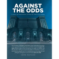 Against The Odds: A Story of Inspiration, Living the American Dream From Homeless, at Michigan Central Station when 5 years old to Generations achievi