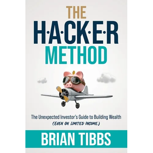 The HACKER Method: The Unexpected Investor's Guide to Building Wealth (Even On Limited Income)