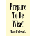 Prepare to Be Wise!