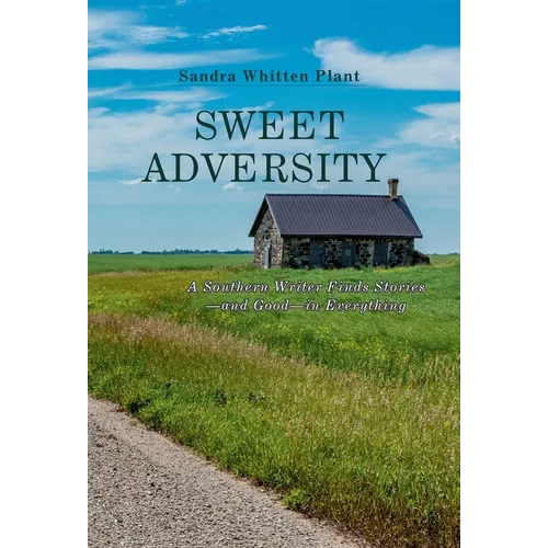 Sweet Adversity: A Southern Writer Finds Stories-and Good-in Everything