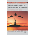 The Ethics and Efficacy of the Global War on Terrorism: Fighting Terror with Terror