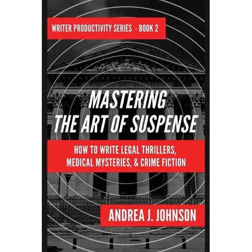 Mastering the Art of Suspense: How to Write Legal Thrillers, Medical Mysteries, & Crime Fiction