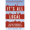 It's All Local: Saving Democracy from the Ground Up