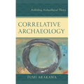 Correlative Archaeology: Rethinking Archaeological Theory