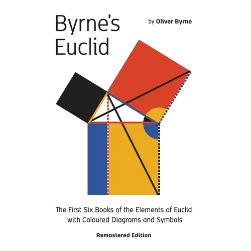 Byrne's Euclid: The First Six Books of the Elements of Euclid with Coloured Diagrams