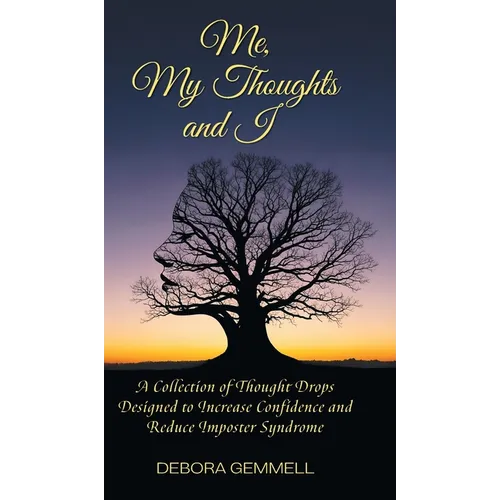 Me, My Thoughts and I: A Collection of Thought Drops Designed to Increase Confidence and Reduce Imposter Syndrome
