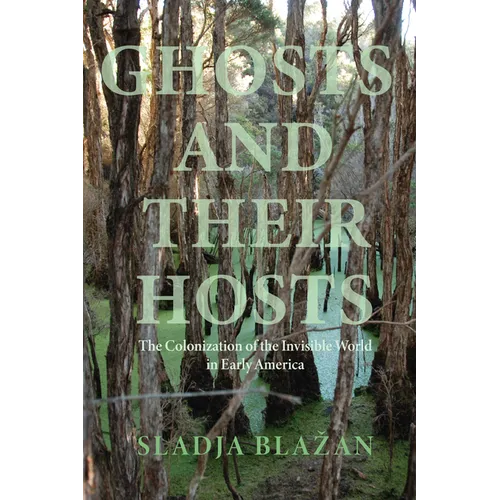 Ghosts and Their Hosts: The Colonization of the Invisible World in Early America