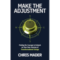 Make the Adjustment: Finding the Courage to Embark on Your Own Journey of Transformational Change