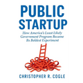 Public Startup: How America's Least Likely Government Program Became Its Boldest Experiment