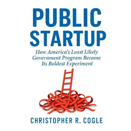 Public Startup: How America's Least Likely Government Program Became Its Boldest Experiment