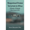Weaponized Drones Terrorism in Africa: Al Qaeda, Al Shabaab, Boko Haram and ISIS