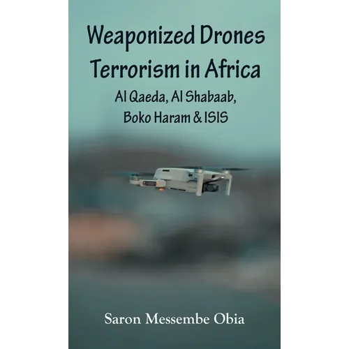 Weaponized Drones Terrorism in Africa: Al Qaeda, Al Shabaab, Boko Haram and ISIS