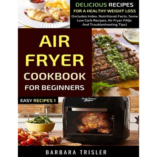 Air Fryer Cookbook For Beginners: Delicious Recipes For A Healthy Weight Loss (Includes Index, Nutritional Facts, Some Low Carb Recipes, Air Fryer FAQ