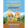 ACT Therapy Workbook for Kids: Fun Guided Activities for Mindfulness, Compassion, and Empathy with Acceptance & Commitment Therapy: Help Children Ages