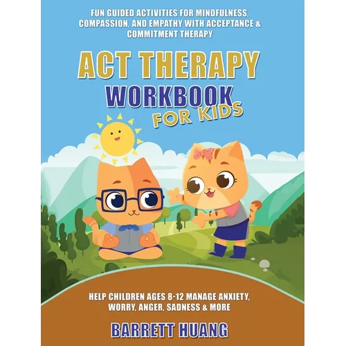 ACT Therapy Workbook for Kids: Fun Guided Activities for Mindfulness, Compassion, and Empathy with Acceptance & Commitment Therapy: Help Children Ages