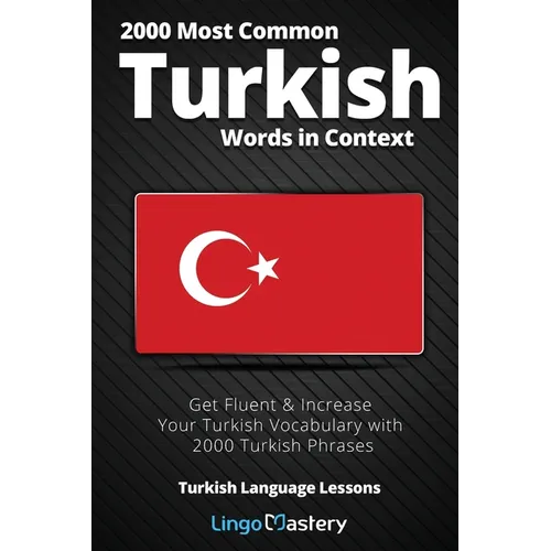 2000 Most Common Turkish Words in Context: Get Fluent & Increase Your Turkish Vocabulary with 2000 Turkish Phrases