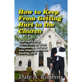How To Keep From Getting Hurt In The Church: You Can't Stop Hurtful Things From Happening, but You Can Stop Them From Hurting You!