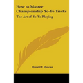 How to Master Championship Yo-Yo Tricks: The Art of Yo-Yo Playing