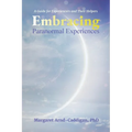 Embracing Paranormal Experiences: A Guide for Experiencers and Their Helpers