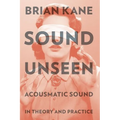Sound Unseen: Acousmatic Sound in Theory & Practice