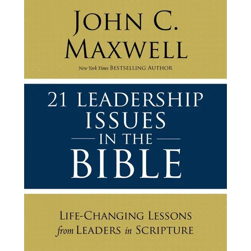 21 Leadership Issues in the Bible: Life-Changing Lessons from Leaders in Scripture