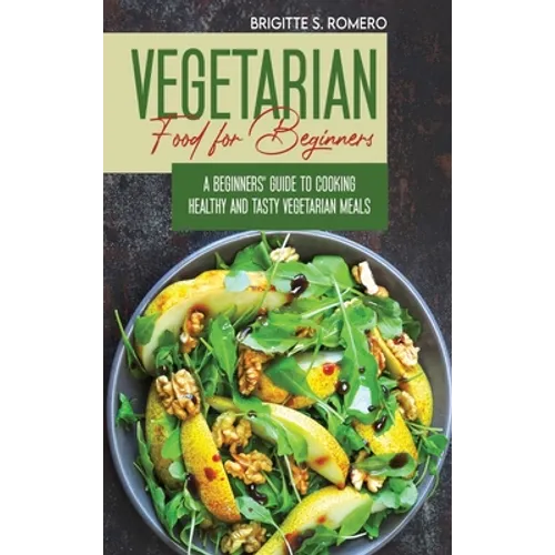 Vegetarian Food For Beginners: A Beginner's guide to Cooking Healthy and Tasty Vegetarian Meals.