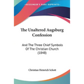 The Unaltered Augsburg Confession: And The Three Chief Symbols Of The Christian Church (1848)