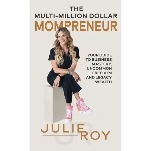 The Multi-Million Dollar Mompreneur: Your Guide to Business Mastery, Uncommon Freedom, and Legacy Wealth