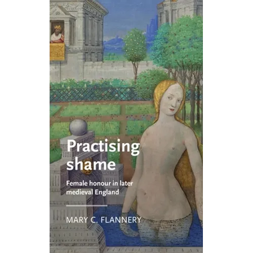 Practising Shame: Female Honour in Later Medieval England