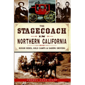 The Stagecoach in Northern California: Rough Rides, Gold Camps & Daring Drivers