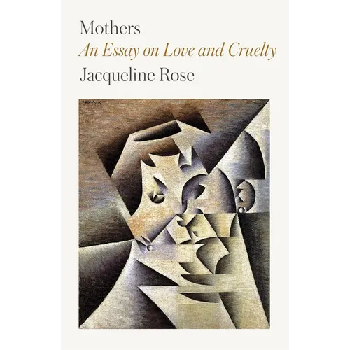 Mothers: An Essay on Love and Cruelty