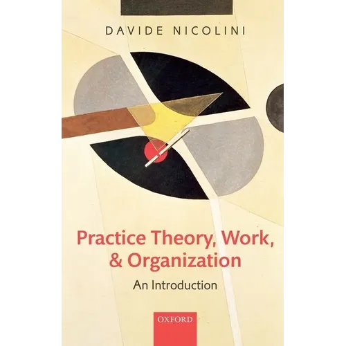 Practice Theory, Work, and Organization: An Introduction