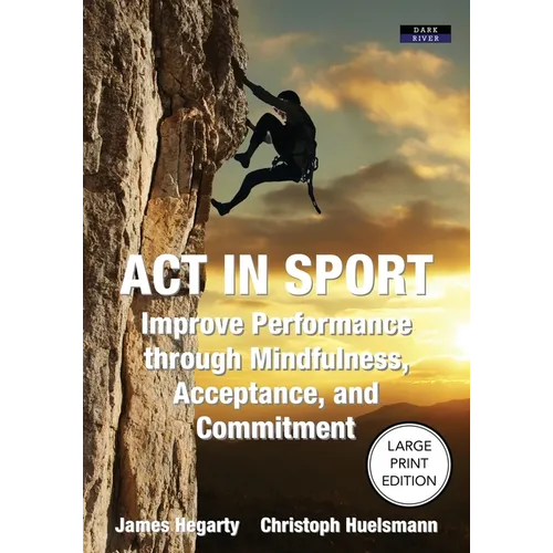 ACT in Sport: Improve Performance through Mindfulness, Acceptance, and Commitment