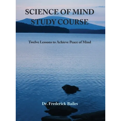 Science of Mind Study Course: Twelve Lessons to Achieve Peace of Mind