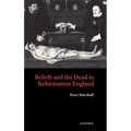 Beliefs and the Dead in Reformation England
