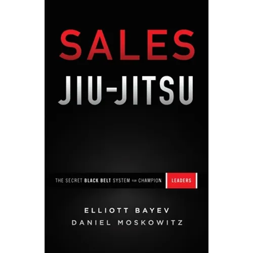 Sales Jiu-Jitsu: The Secret Black Belt System for Champion Leaders