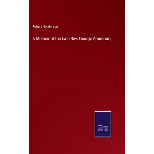 A Memoir of the Late Rev. George Armstrong