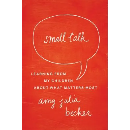 Small Talk: Learning from My Children about What Matters Most